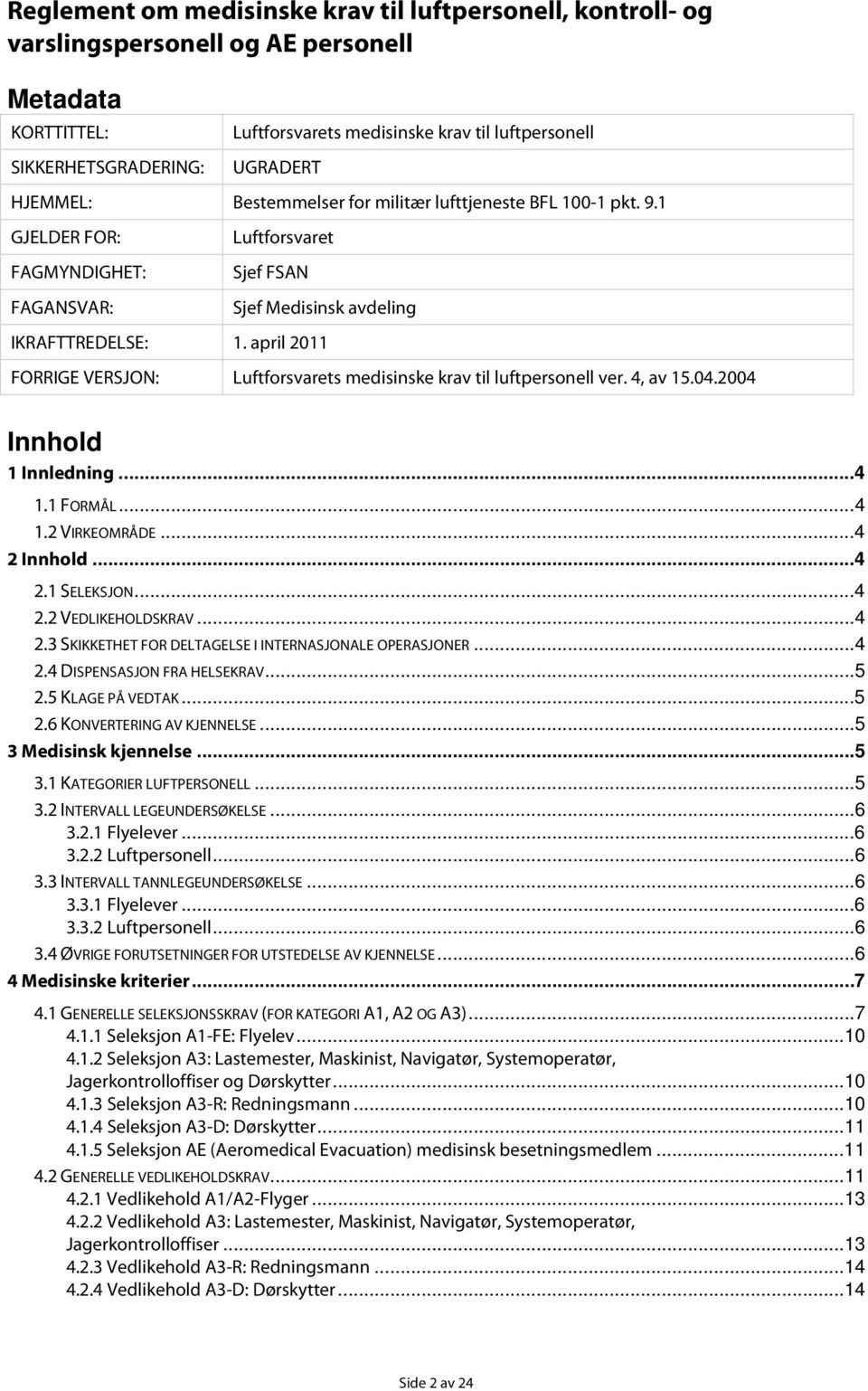 april 2011 FORRIGE VERSJON: Luftforsvarets medisinske krav til luftpersonell ver. 4, av 15.04.2004 Innhold 1 Innledning...4 1.1 FORMÅL...4 1.2 VIRKEOMRÅDE...4 2 Innhold...4 2.1 SELEKSJON...4 2.2 VEDLIKEHOLDSKRAV.