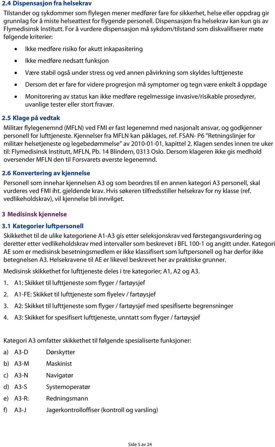 For å vurdere dispensasjon må sykdom/tilstand som diskvalifiserer møte følgende kriterier: Ikke medføre risiko for akutt inkapasitering Ikke medføre nedsatt funksjon Være stabil også under stress og