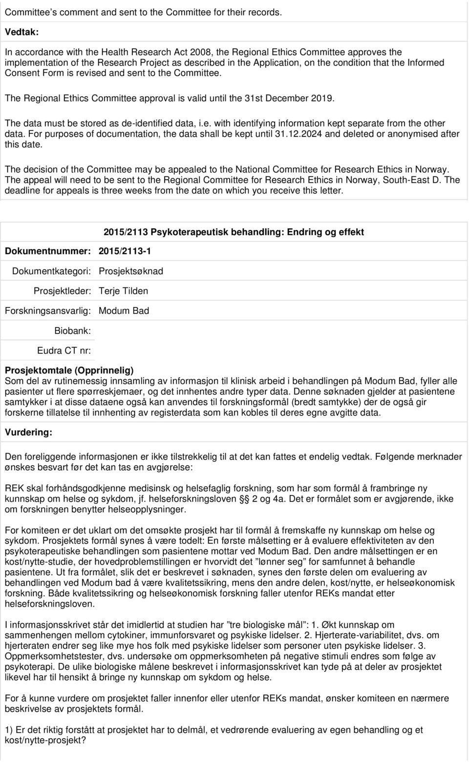 Consent Form is revised and sent to the Committee. The Regional Ethics Committee approval is valid until the 31st December 2019. The data must be stored as de-identified data, i.e. with identifying information kept separate from the other data.