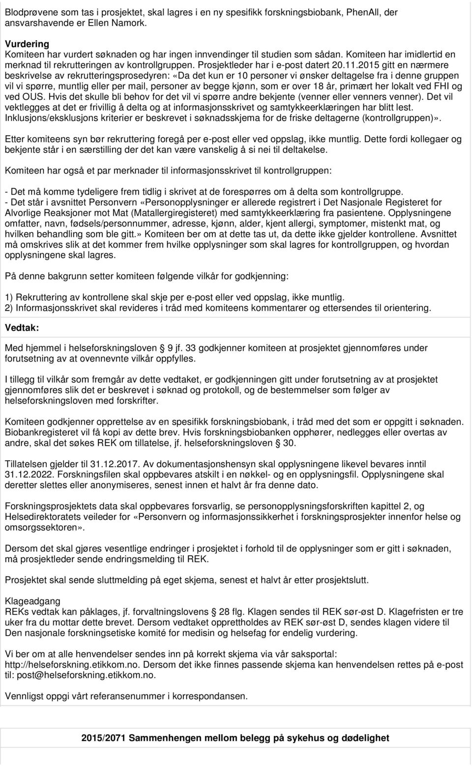 11.2015 gitt en nærmere beskrivelse av rekrutteringsprosedyren: «Da det kun er 10 personer vi ønsker deltagelse fra i denne gruppen vil vi spørre, muntlig eller per mail, personer av begge kjønn, som