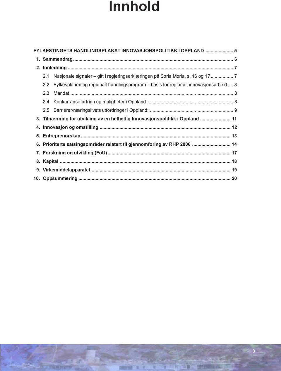 .. 9 3. Tilnærming for utvikling av en helhetlig Innovasjonspolitikk i Oppland... 11 4. Innovasjon og omstilling... 12 5. Entreprenørskap... 13 6.