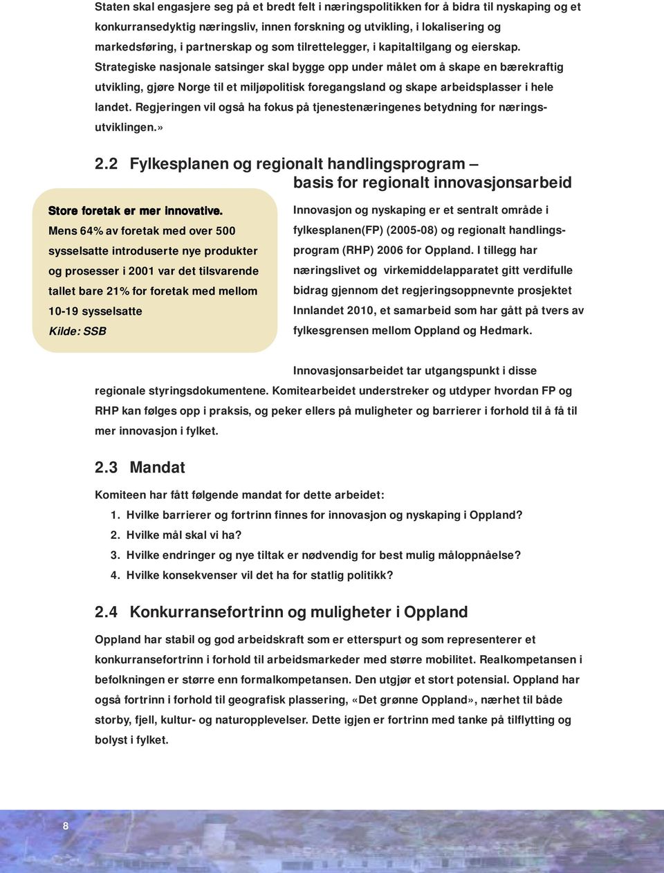 Strategiske nasjonale satsinger skal bygge opp under målet om å skape en bærekraftig utvikling, gjøre Norge til et miljøpolitisk foregangsland og skape arbeidsplasser i hele landet.