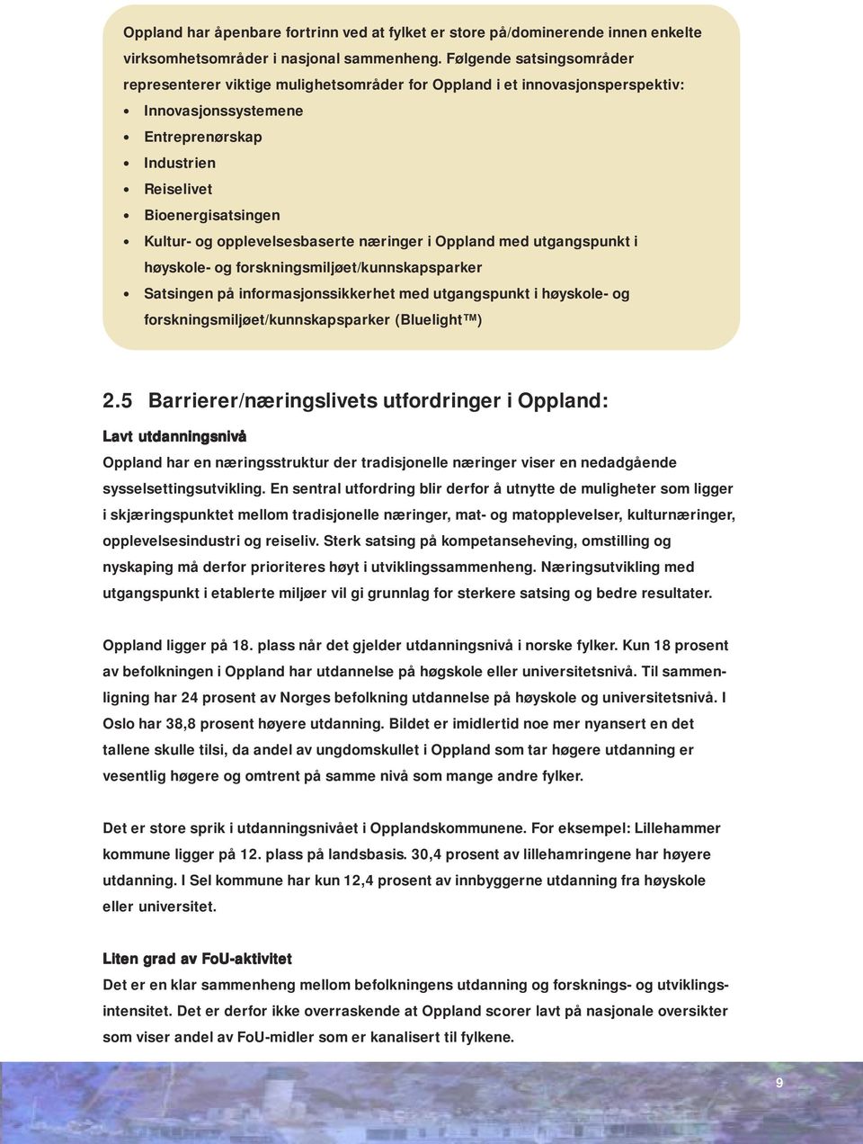 opplevelsesbaserte næringer i Oppland med utgangspunkt i høyskole- og forskningsmiljøet/kunnskapsparker Satsingen på informasjonssikkerhet med utgangspunkt i høyskole- og