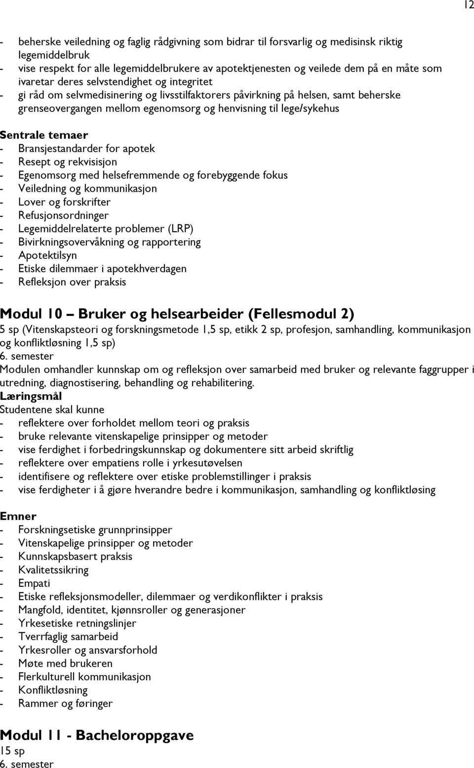 Sentrale temaer - Bransjestandarder for apotek - Resept og rekvisisjon - Egenomsorg med helsefremmende og forebyggende fokus - Veiledning og kommunikasjon - Lover og forskrifter - Refusjonsordninger