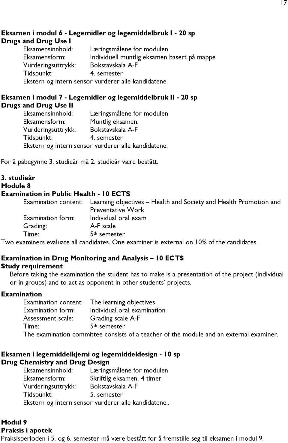 Eksamen i modul 7 - Legemidler og legemiddelbruk II - 20 sp Drugs and Drug Use II Eksamensinnhold: ene for modulen Eksamensform: Muntlig eksamen. Vurderingsuttrykk:  For å påbegynne 3. studieår må 2.