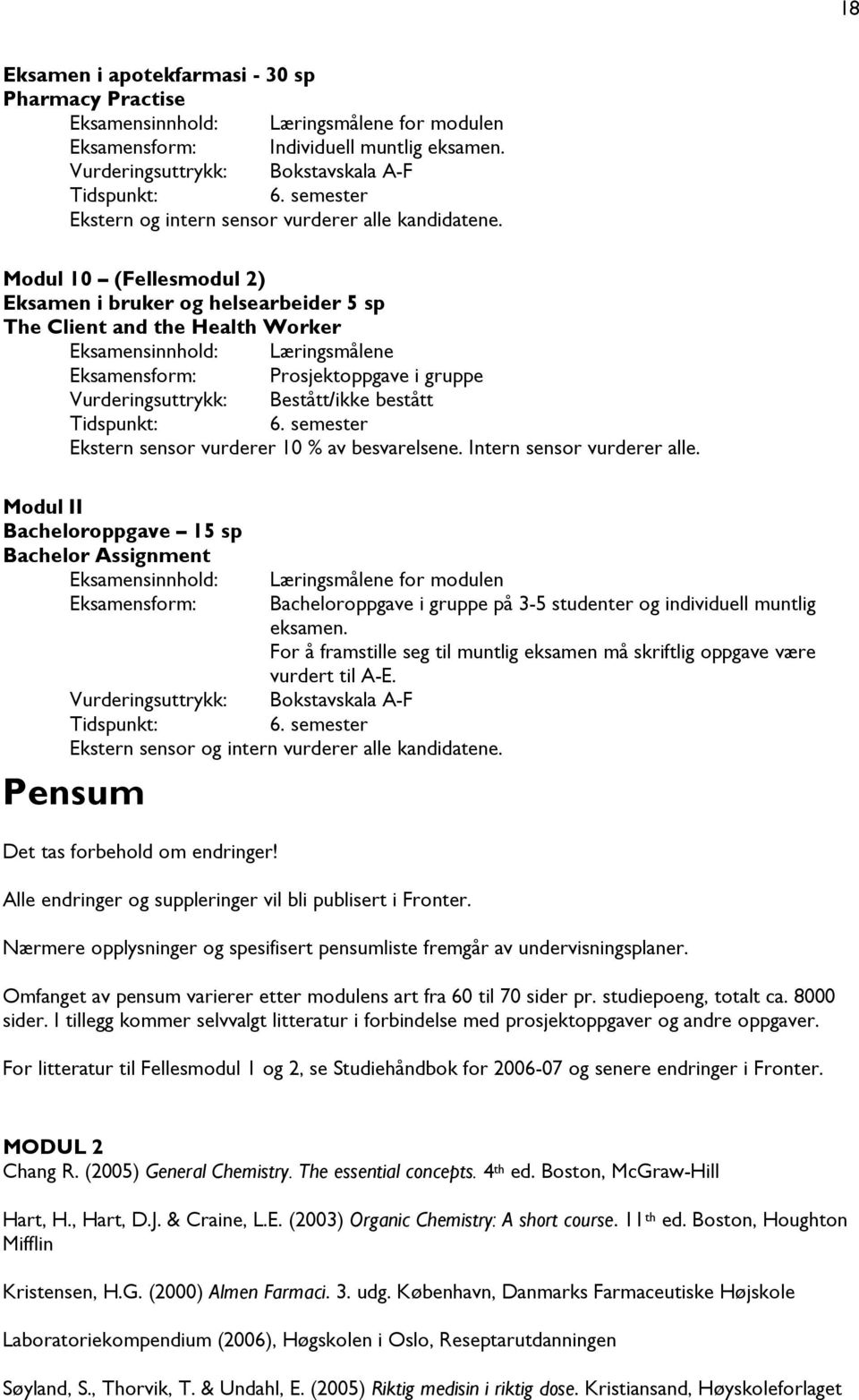 Modul 10 (Fellesmodul 2) Eksamen i bruker og helsearbeider 5 sp The Client and the Health Worker Eksamensinnhold: ene Eksamensform: Prosjektoppgave i gruppe Vurderingsuttrykk: Bestått/ikke bestått