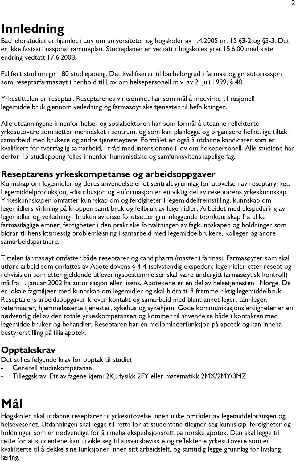 Det kvalifiserer til bachelorgrad i farmasi og gir autorisasjon som reseptarfarmasøyt i henhold til Lov om helsepersonell m.v. av 2. juli 1999, 48. Yrkestittelen er reseptar.