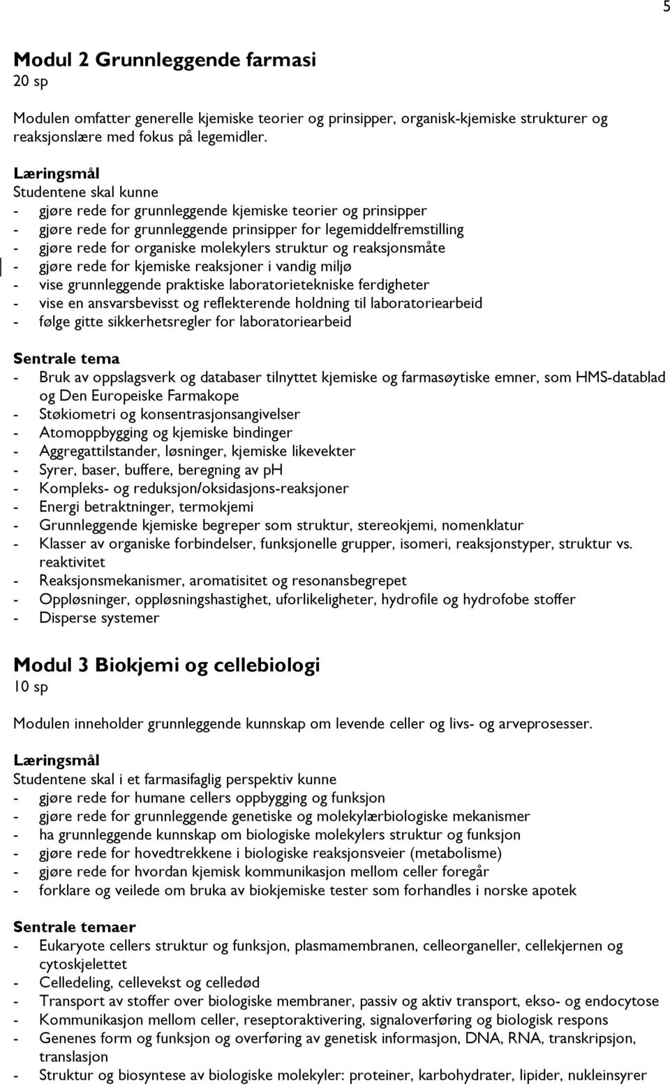 og reaksjonsmåte - gjøre rede for kjemiske reaksjoner i vandig miljø - vise grunnleggende praktiske laboratorietekniske ferdigheter - vise en ansvarsbevisst og reflekterende holdning til