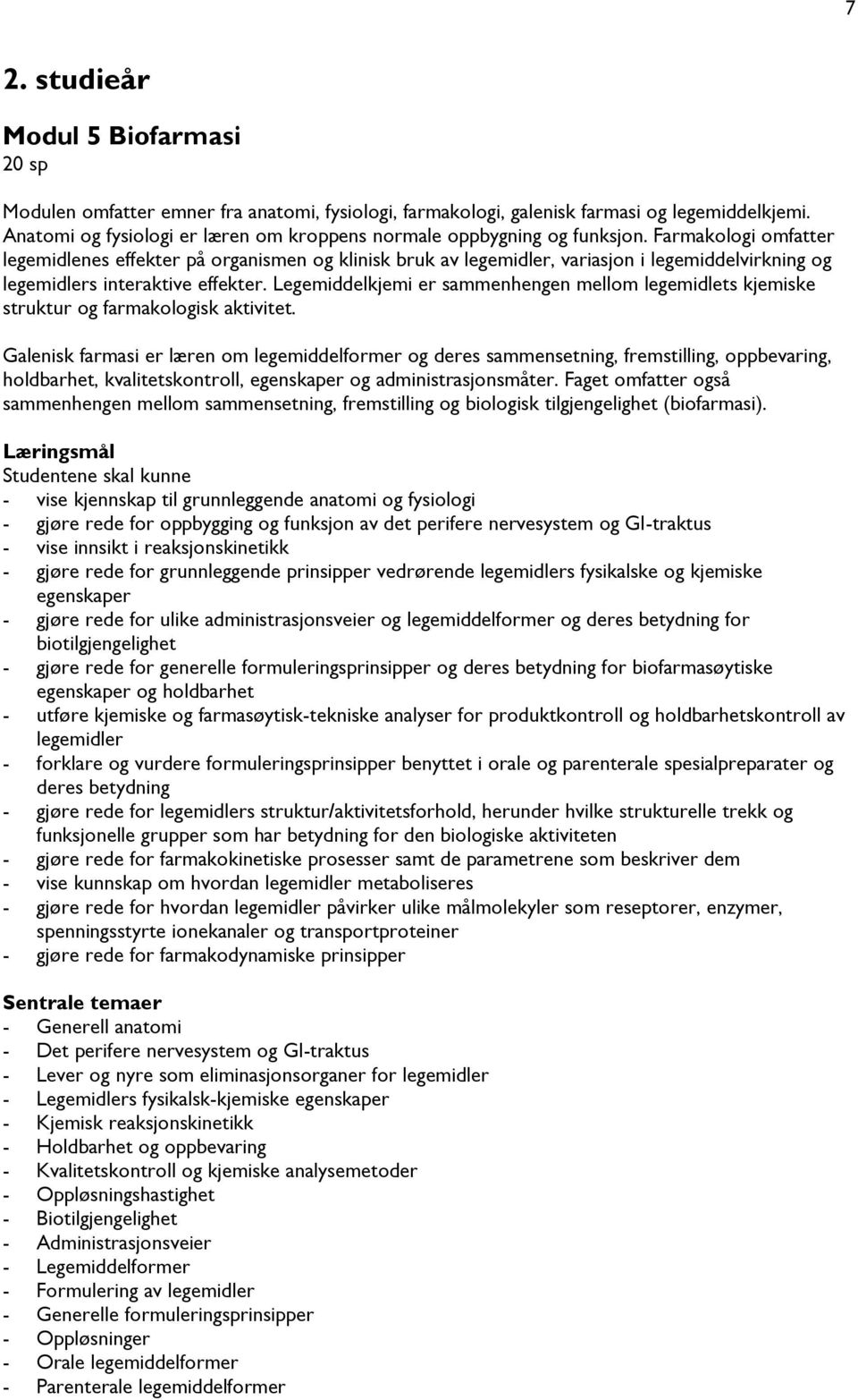 Farmakologi omfatter legemidlenes effekter på organismen og klinisk bruk av legemidler, variasjon i legemiddelvirkning og legemidlers interaktive effekter.