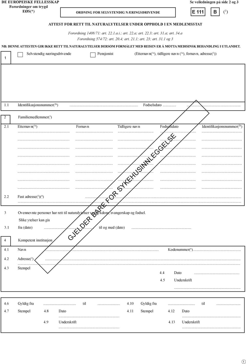 1 elvstendig næringsdrivende ensjonist (Etternavn( 1a ), tidligere navn ( 1a ), fornavn, adresse( 2 )) 1.1 Identifikasjonsnummer( 2b )... Fødselsdato...... 2 Familiemedlemmer( 3 ) 2.