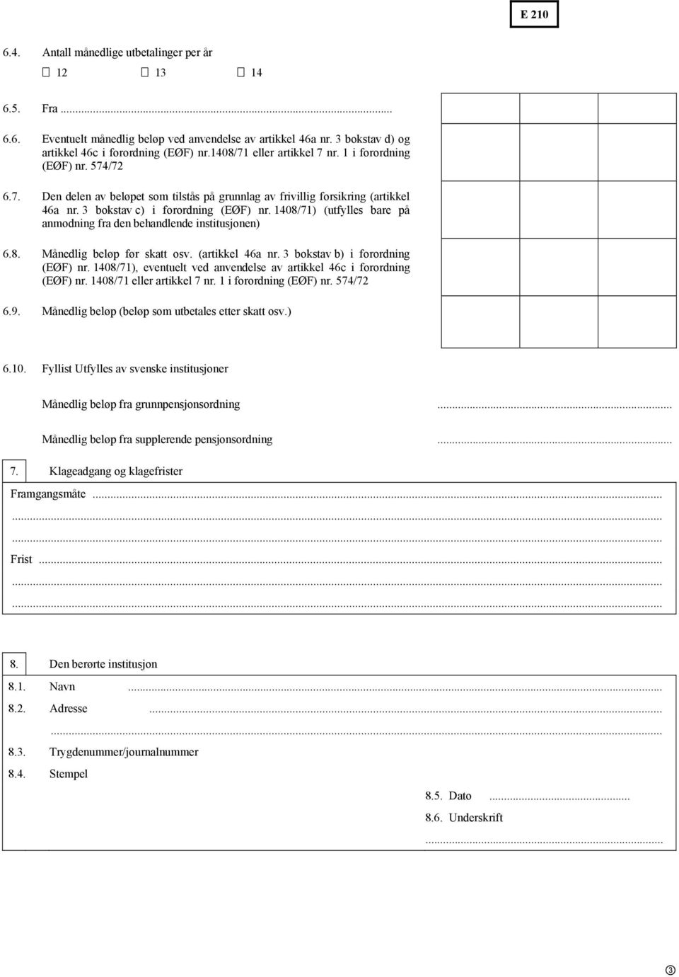 1408/71) (utfylles bare på anmodning fra den behandlende institusjonen) 6.8. Månedlig beløp før skatt osv. (artikkel 46a nr. 3 bokstav b) i forordning (EØF) nr.