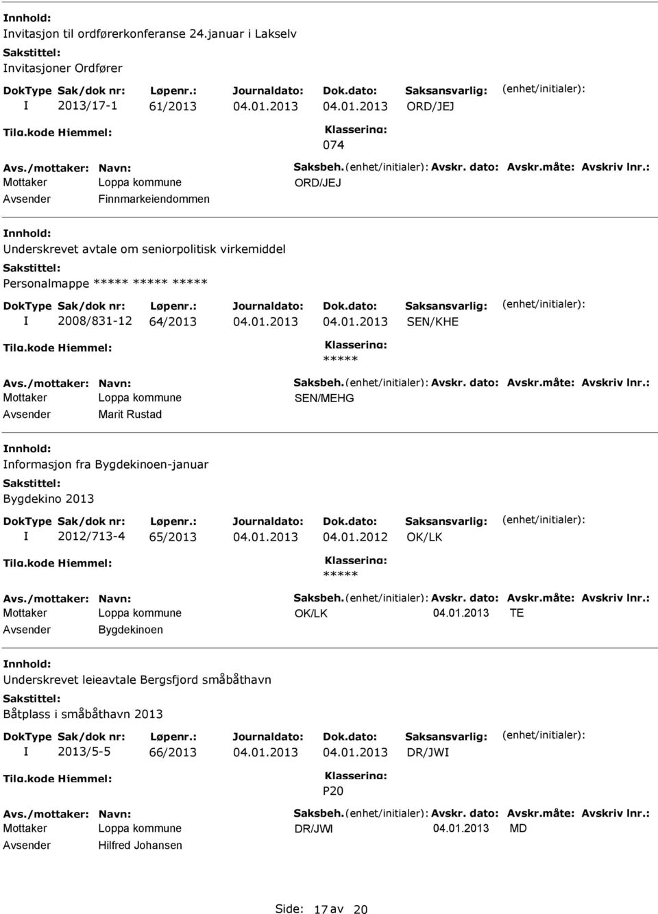 måte: Avskriv lnr.: Loppa kommune SEN/MEHG Marit Rustad nformasjon fra Bygdekinoen-januar Bygdekino 2013 2012/713-4 65/2013 04.01.2012 Avs./mottaker: Navn: Saksbeh. Avskr. dato: Avskr.