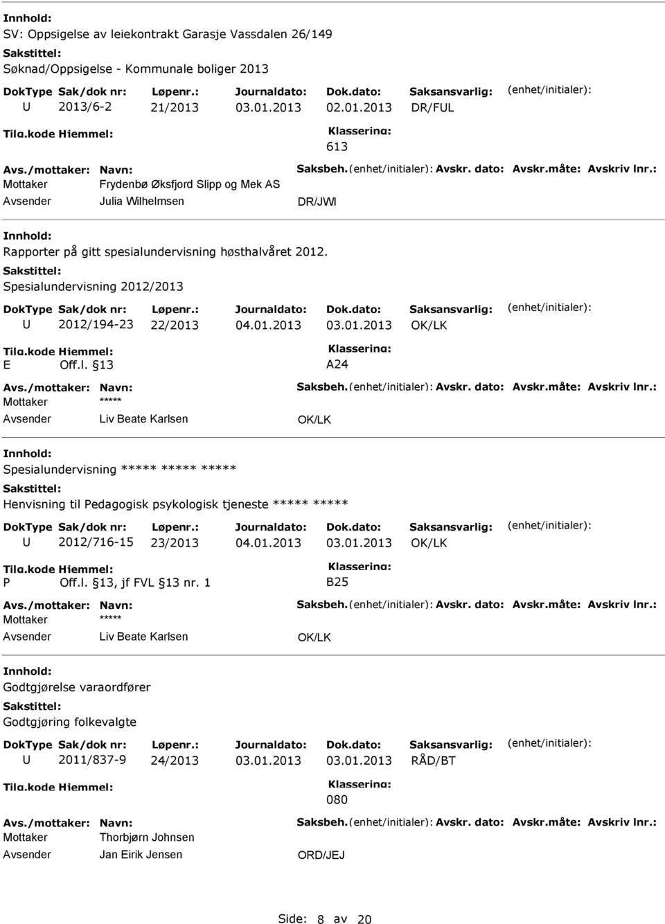 /mottaker: Navn: Saksbeh. Avskr. dato: Avskr.måte: Avskriv lnr.: Liv Beate Karlsen Spesialundervisning Henvisning til Pedagogisk psykologisk tjeneste 2012/716-15 23/2013 Tilg.kode P Hjemmel: Off.l. 13, jf FVL 13 nr.