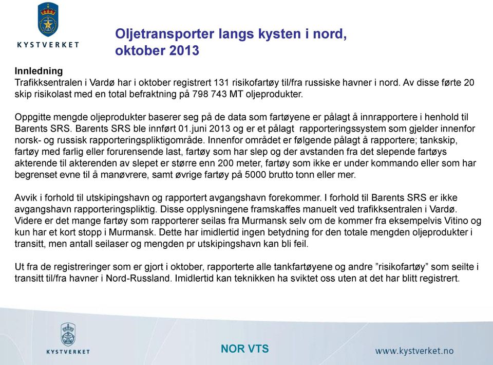 Oppgitte mengde oljeprodukter baserer seg på de data som fartøyene er pålagt å innrapportere i henhold til Barents SRS. Barents SRS ble innført 01.