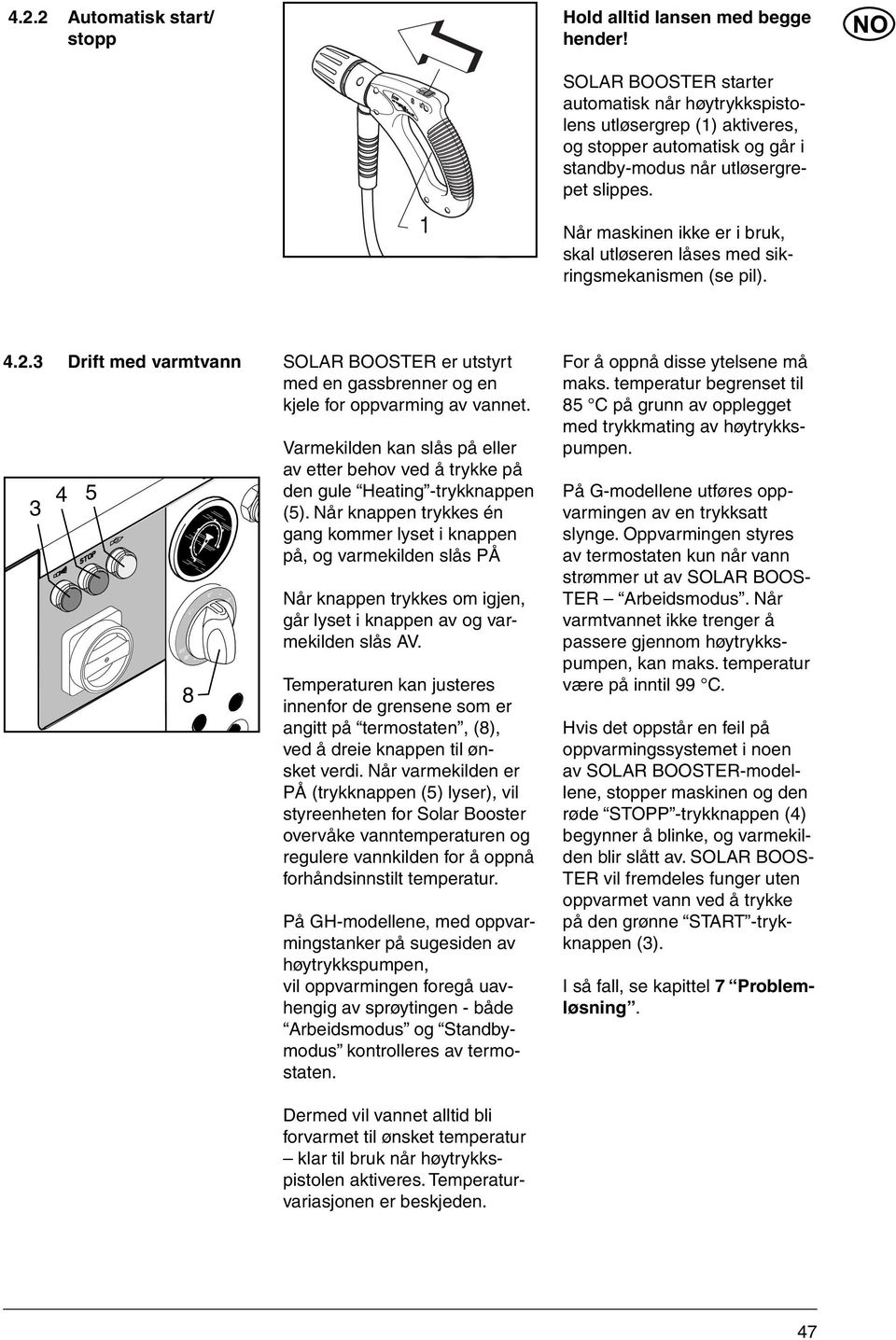 Når maskinen ikke er i bruk, skal utløseren låses med sikringsmekanismen (se pil). 4.2.3 Drift med varmtvann SOLAR BOOSTER er utstyrt med en gassbrenner og en kjele for oppvarming av vannet.