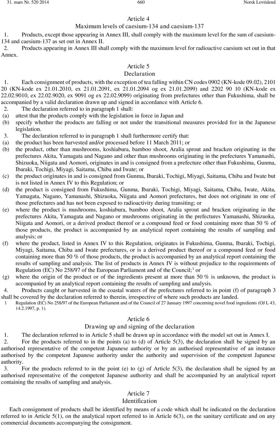 Products appearing in Annex III shall comply with the maximum level for radioactive caesium set out in that Annex. Article 5 Declaration 1.