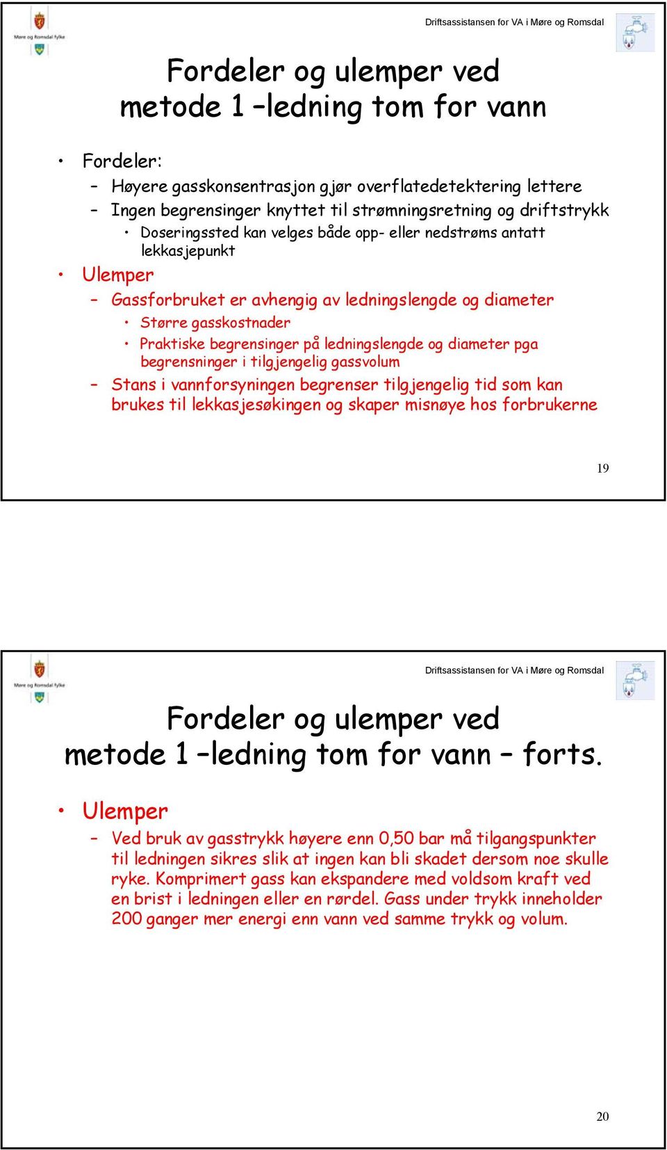 og diameter pga begrensninger i tilgjengelig gassvolum Stans i vannforsyningen begrenser tilgjengelig tid som kan brukes til lekkasjesøkingen og skaper misnøye hos forbrukerne 19 Fordeler og ulemper