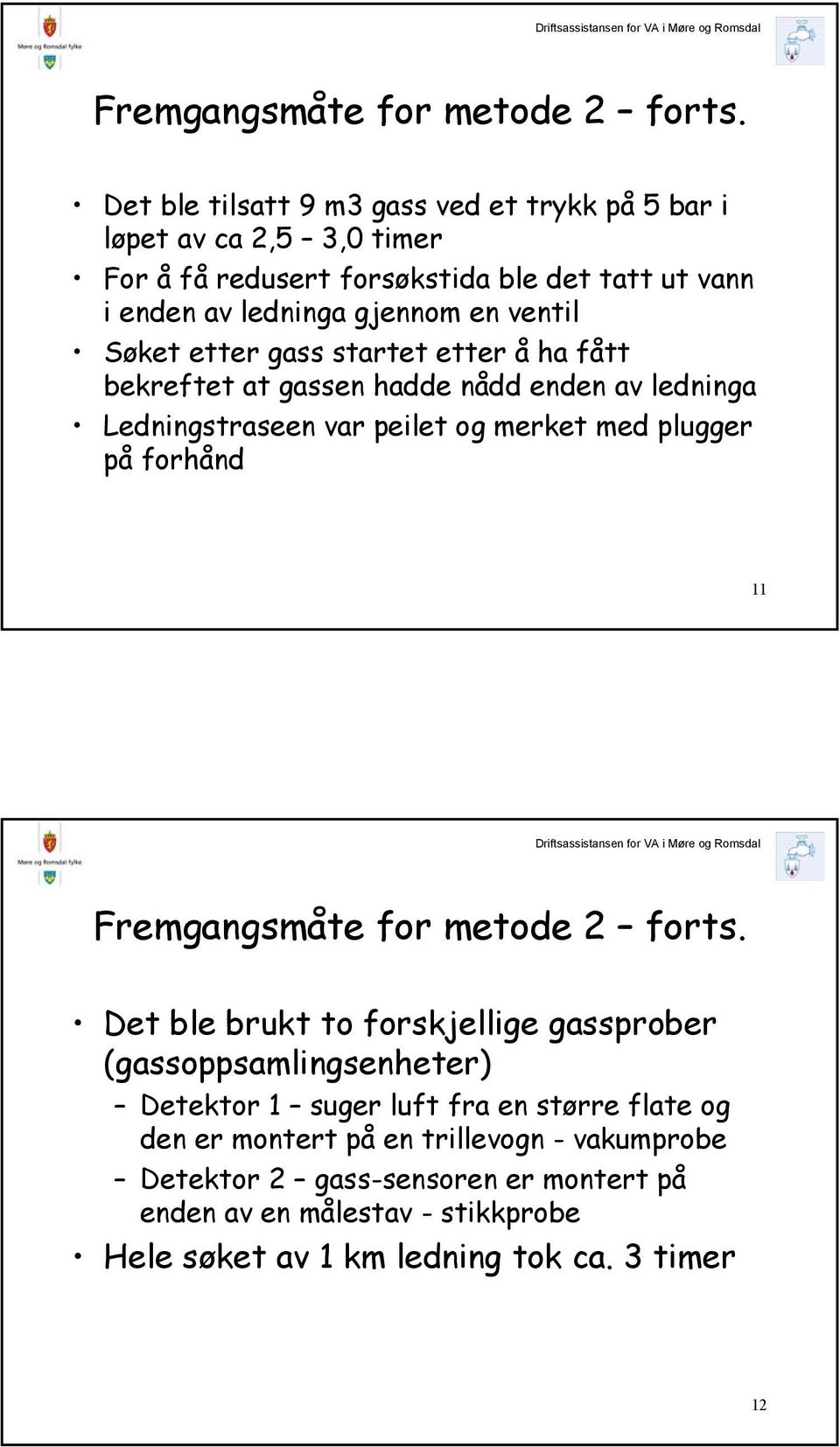 Søket etter gass startet etter å ha fått bekreftet at gassen hadde nådd enden av ledninga Ledningstraseen var peilet og merket med plugger på forhånd 11  Det ble