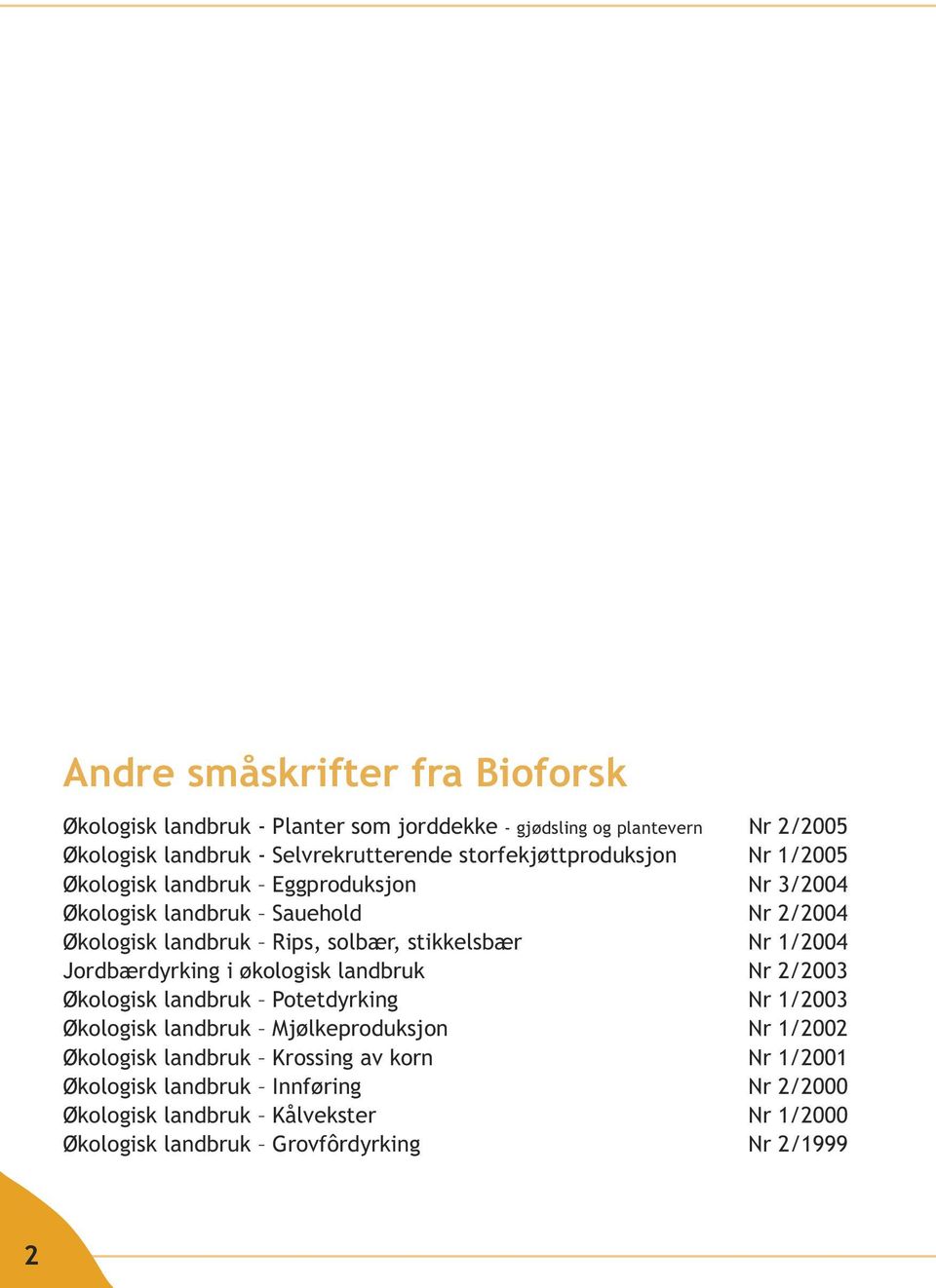 stikkelsbær Nr 1/2004 Jordbærdyrking i økologisk landbruk Nr 2/2003 Økologisk landbruk Potetdyrking Nr 1/2003 Økologisk landbruk Mjølkeproduksjon Nr 1/2002