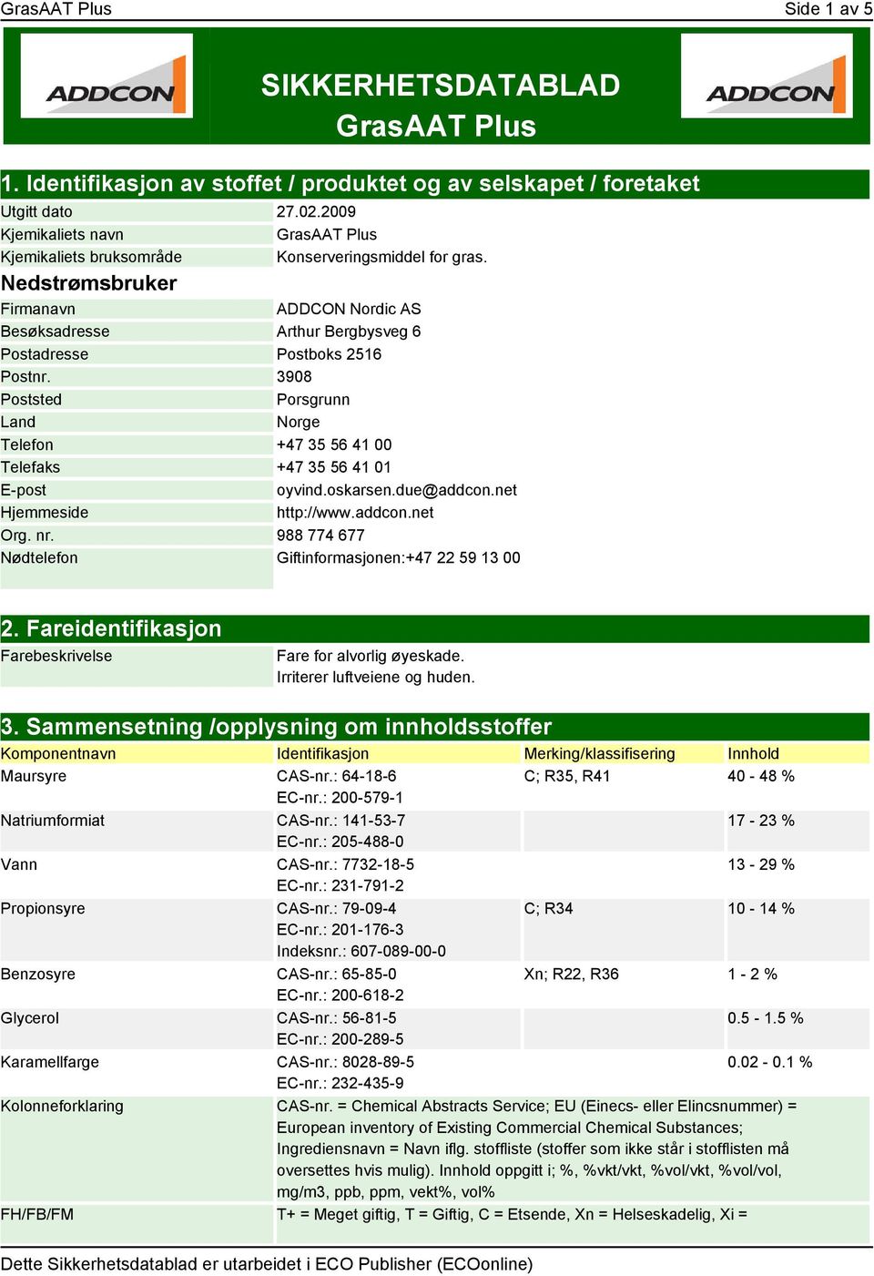 Nedstrømsbruker Firmanavn ADDCON Nordic AS Besøksadresse Arthur Bergbysveg 6 Postadresse Postboks 2516 Postnr.