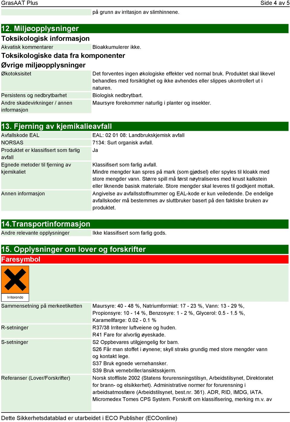 informasjon 13. Fjerning av kjemikalieavfall Avfallskode EAL NORSAS Produktet er klassifisert som farlig avfall Egnede metoder til fjerning av kjemikaliet Annen informasjon 14.