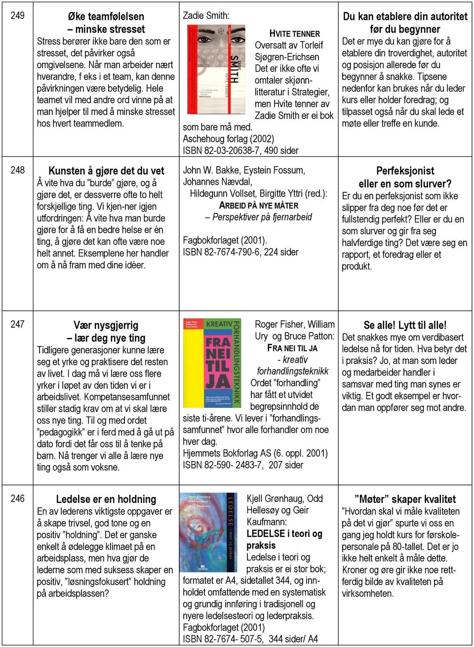 248 Kunsten å gjøre det du vet Å vite hva du burde gjøre, og å gjøre det, er dessverre ofte to helt forskjellige ting.