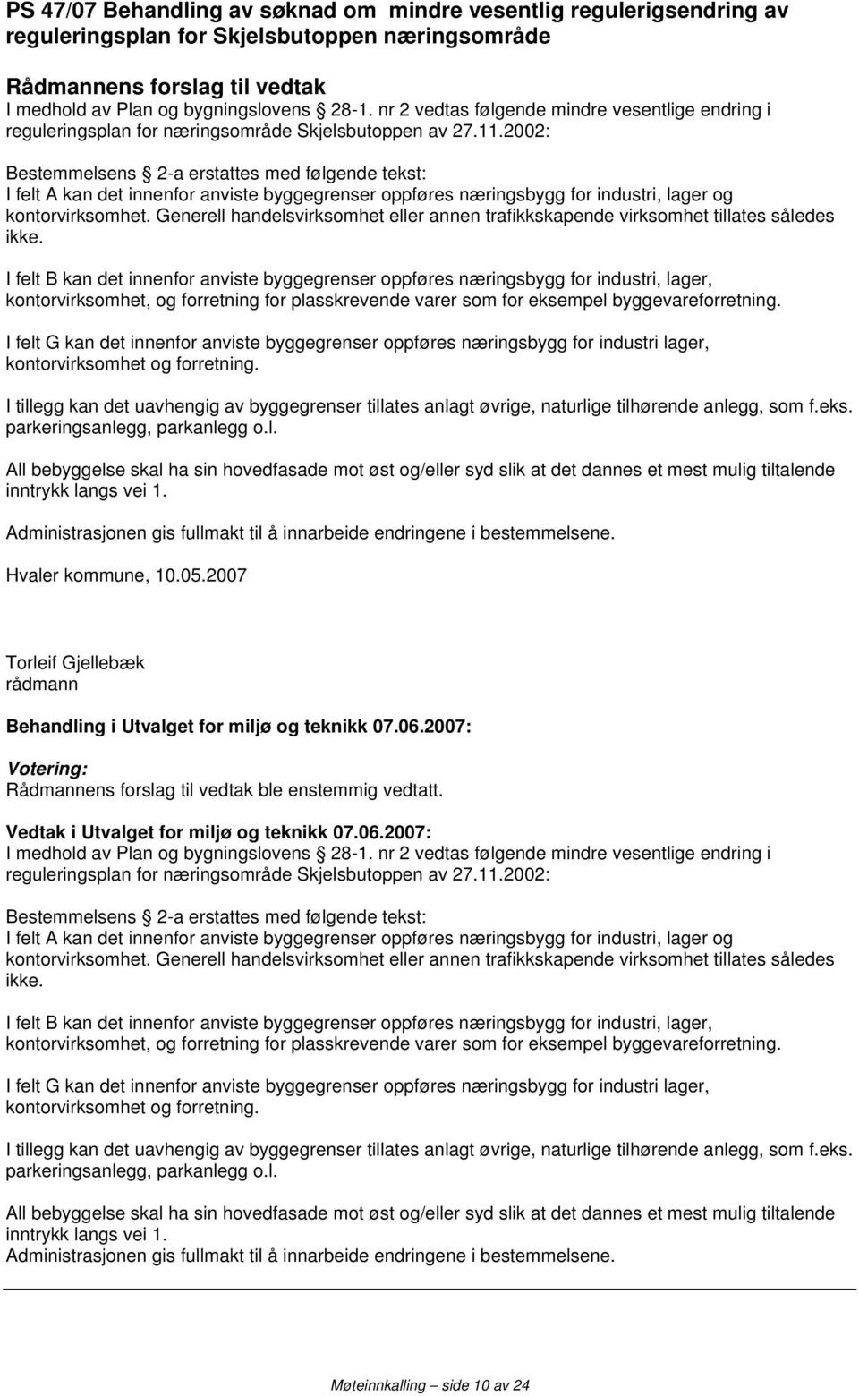 2002: Bestemmelsens 2-a erstattes med følgende tekst: I felt A kan det innenfor anviste byggegrenser oppføres næringsbygg for industri, lager og kontorvirksomhet.