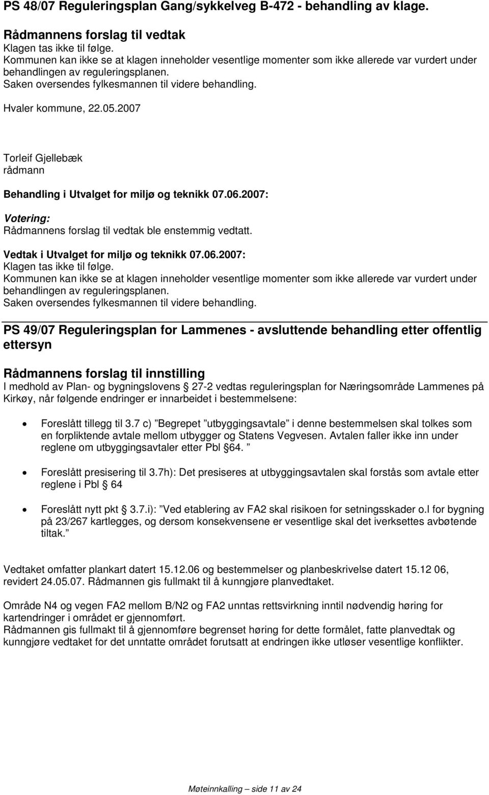 Hvaler kommune, 22.05.2007 ble enstemmig vedtatt. Klagen tas ikke til følge.