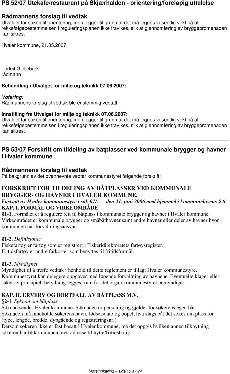 2007: Utvalget tar saken til orientering, men legger til grunn at det må legges vesentlig vekt på at rekkefølgebestemmelsen i reguleringsplanen ikke fravikes, slik at gjennomføring av