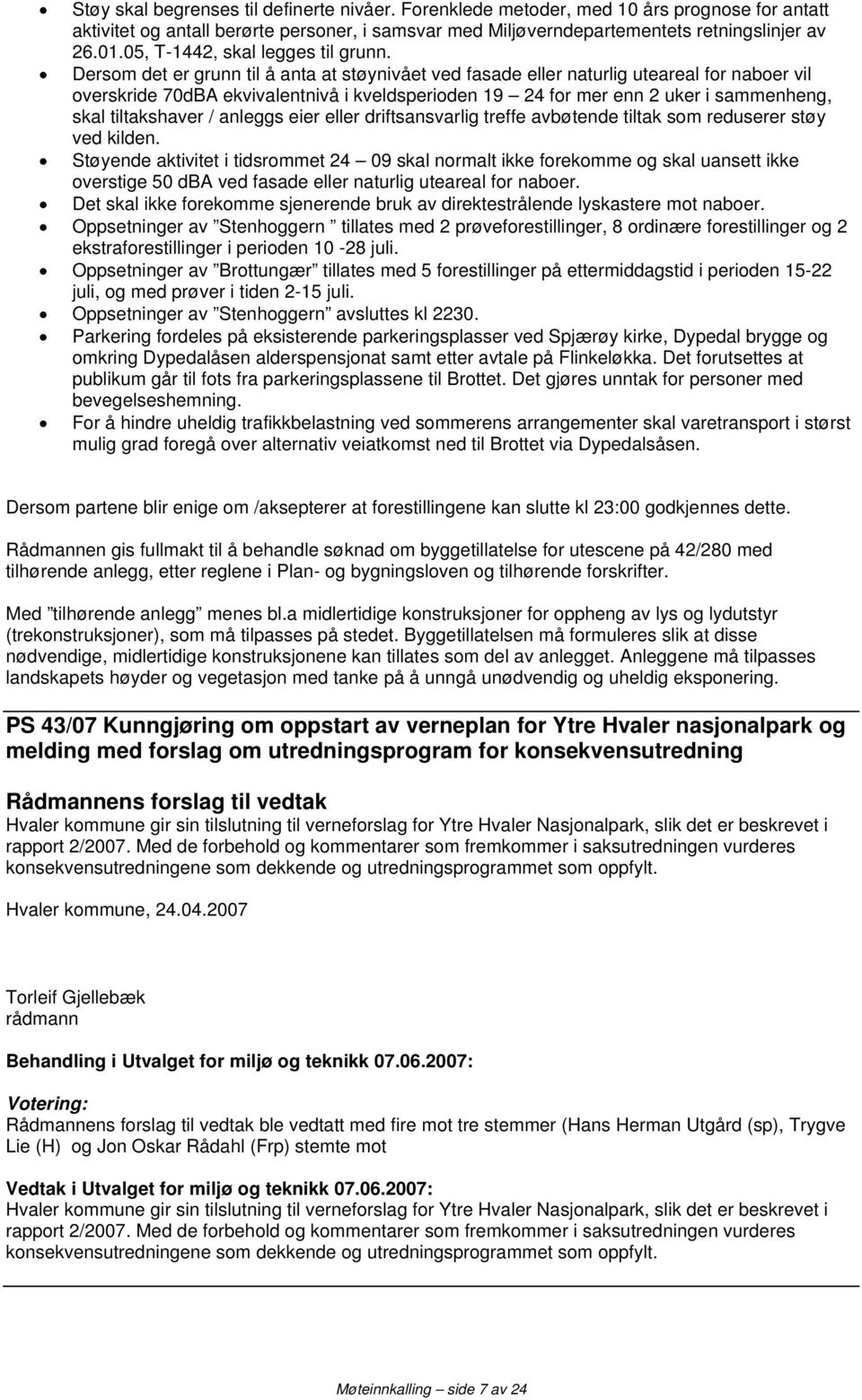 Dersom det er grunn til å anta at støynivået ved fasade eller naturlig uteareal for naboer vil overskride 70dBA ekvivalentnivå i kveldsperioden 19 24 for mer enn 2 uker i sammenheng, skal