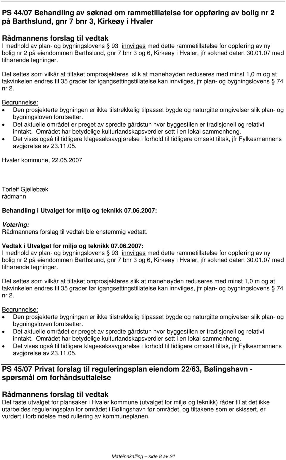 Det settes som vilkår at tiltaket omprosjekteres slik at mønehøyden reduseres med minst 1,0 m og at takvinkelen endres til 35 grader før igangsettingstillatelse kan innvilges, jfr plan- og