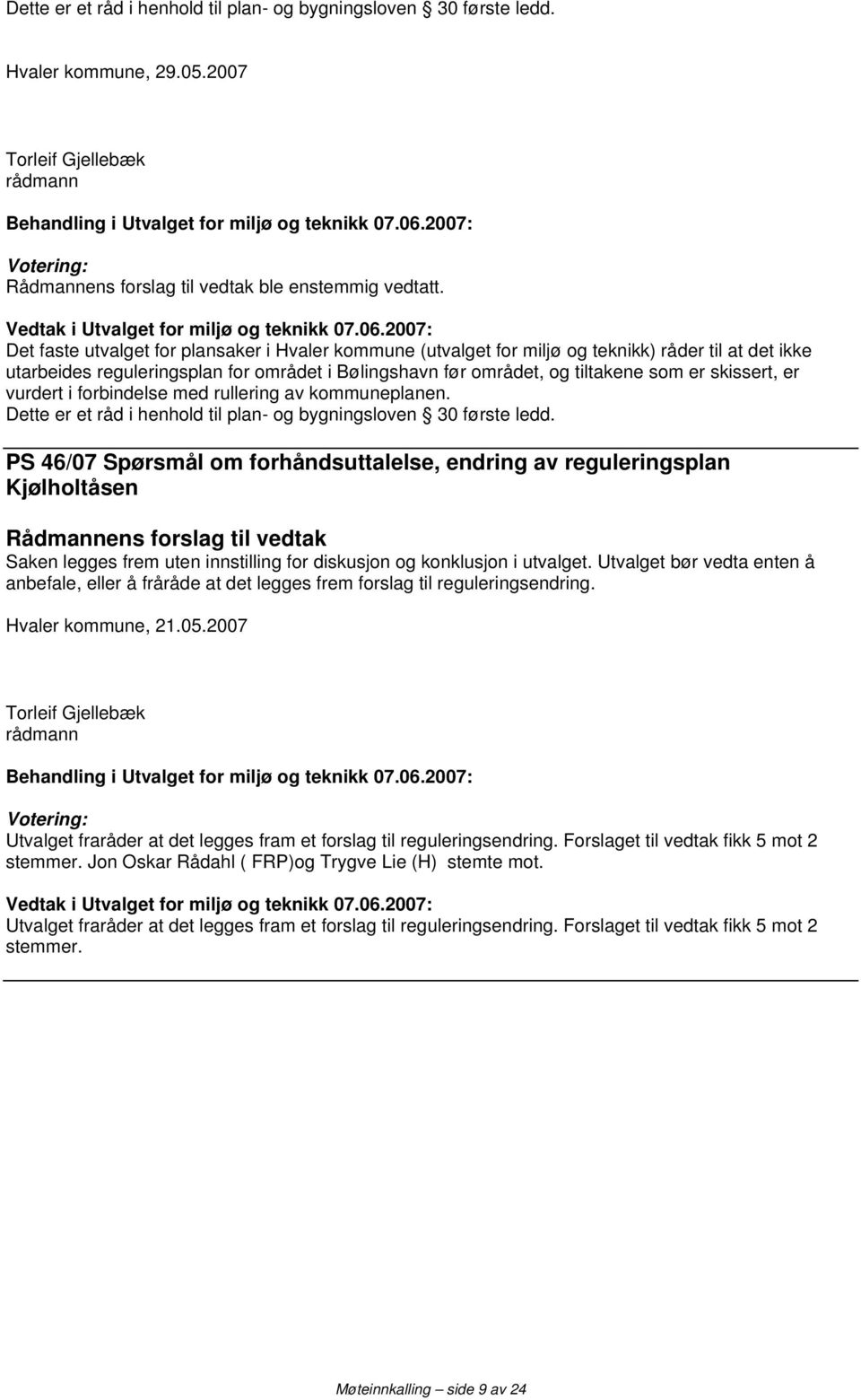 er vurdert i forbindelse med rullering av kommuneplanen. Dette er et råd i henhold til plan- og bygningsloven 30 første ledd.