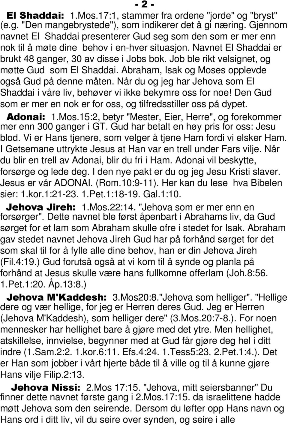 Job ble rikt velsignet, og møtte Gud som El Shaddai. Abraham, Isak og Moses opplevde også Gud på denne måten. Når du og jeg har Jehova som El Shaddai i våre liv, behøver vi ikke bekymre oss for noe!