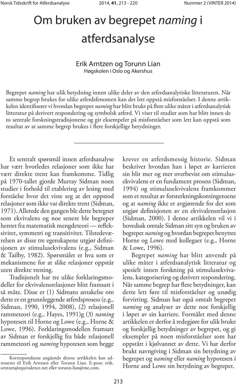 I denne artikkelen identifiserer vi hvordan begrepet naming har blitt brukt på flere ulike måter i atferdsanalytisk litteratur på derivert respondering og symbolsk atferd.