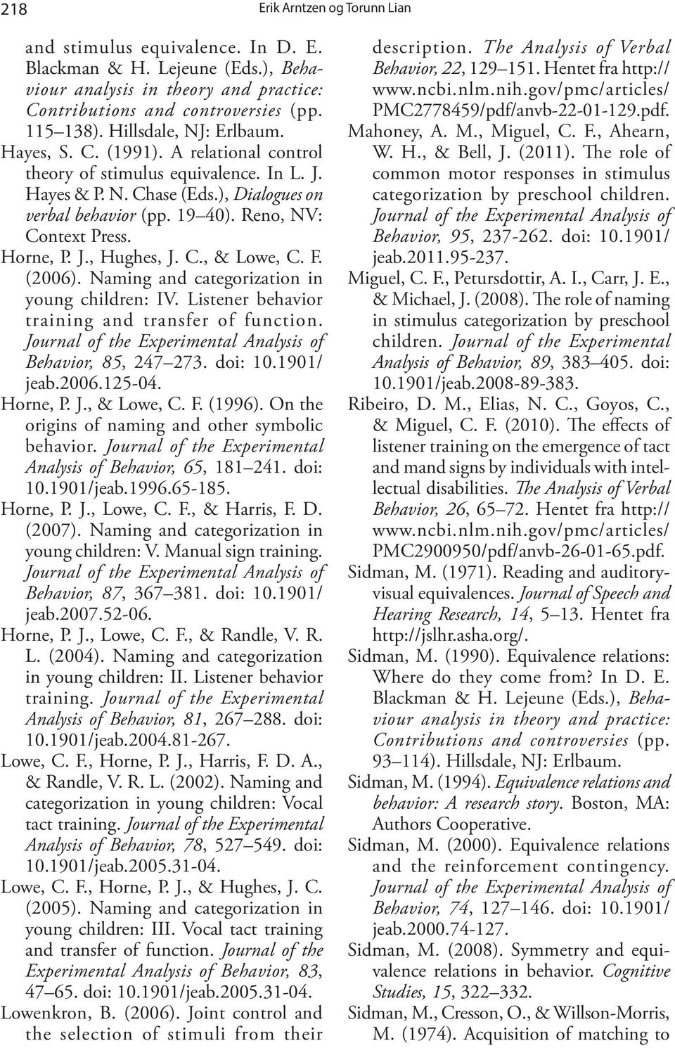 (2006). Naming and categorization in young children: IV. Listener behavior training and transfer of function. Journal of the Experimental Analysis of Behavior, 85, 247 273. doi: 10.1901/ jeab.2006.125-04.