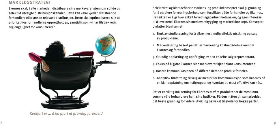 Dette skal optimaliseres slik at prioritet hos forhandlerne opprettholdes, samtidig som vi har tilstrekkelig tilgjengelighet for konsumenten.