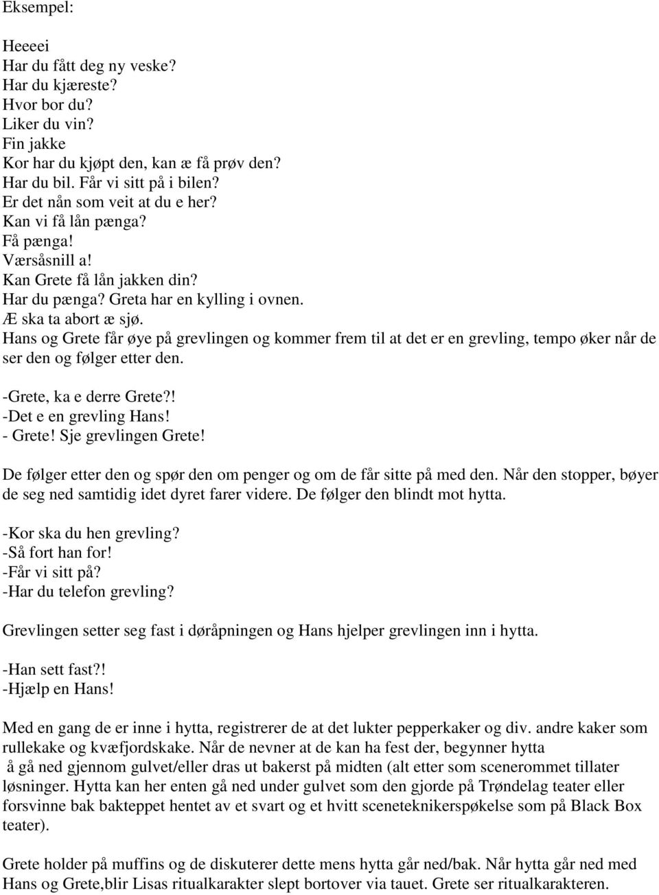 Hans og Grete får øye på grevlingen og kommer frem til at det er en grevling, tempo øker når de ser den og følger etter den. -Grete, ka e derre Grete?! -Det e en grevling Hans! - Grete!