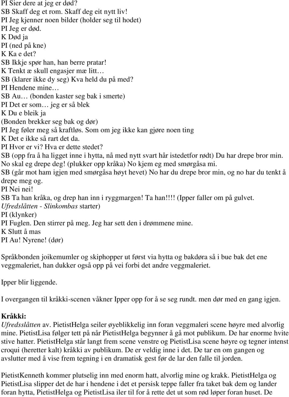 PI Hendene mine SB Au (bonden kaster seg bak i smerte) PI Det er som jeg er så blek K Du e bleik ja (Bonden brekker seg bak og dør) PI Jeg føler meg så kraftløs.