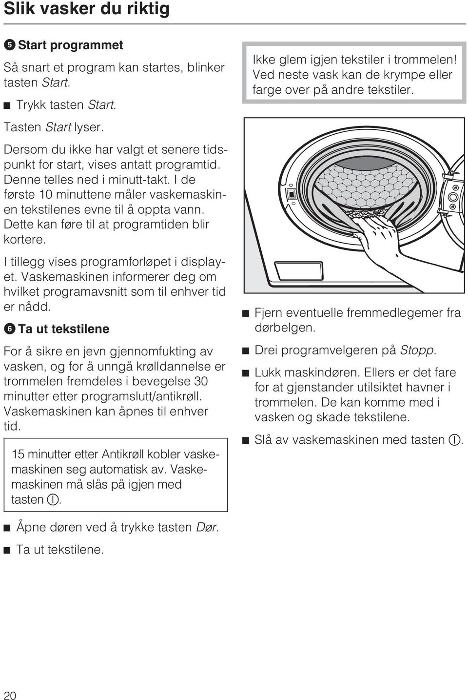 Dette kan føre til at programtiden blir kortere. I tillegg vises programforløpet i displayet. Vaskemaskinen informerer deg om hvilket programavsnitt som til enhver tid er nådd.