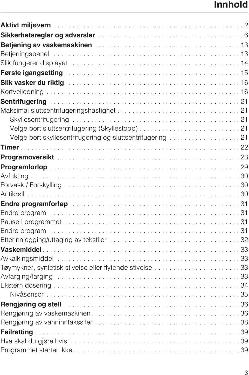 .. 21 Velge bort skyllesentrifugering og sluttsentrifugering...21 Timer...22 Programoversikt...23 Programforløp...29 Avfukting...30 Forvask / Forskylling... 30 Antikrøll...30 Endre programforløp.