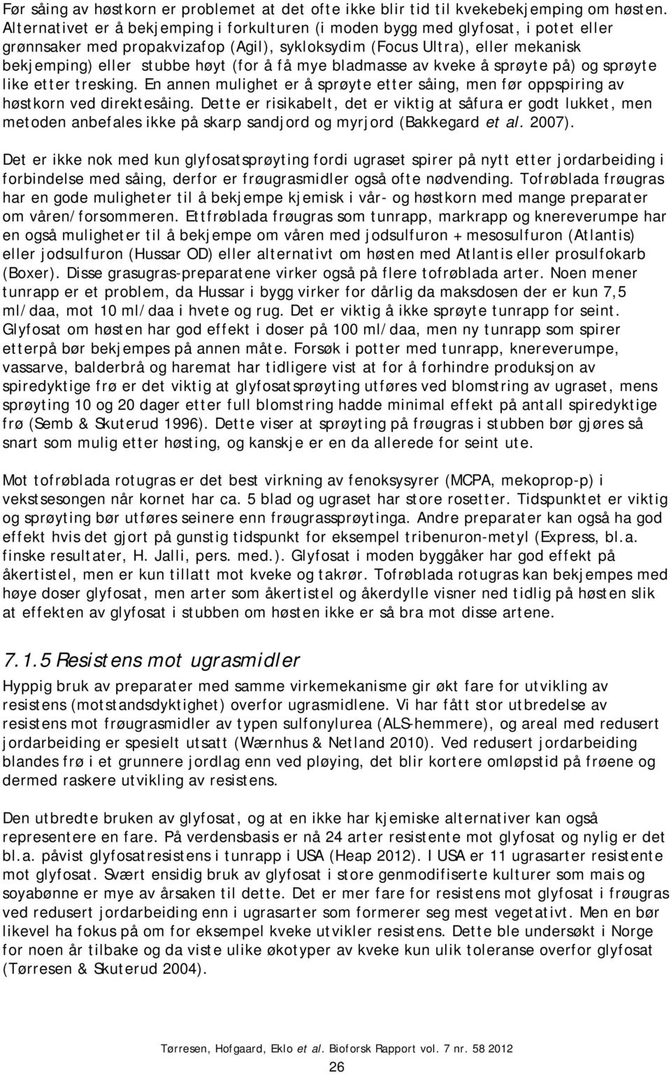 å få mye bladmasse av kveke å sprøyte på) og sprøyte like etter tresking. En annen mulighet er å sprøyte etter såing, men før oppspiring av høstkorn ved direktesåing.