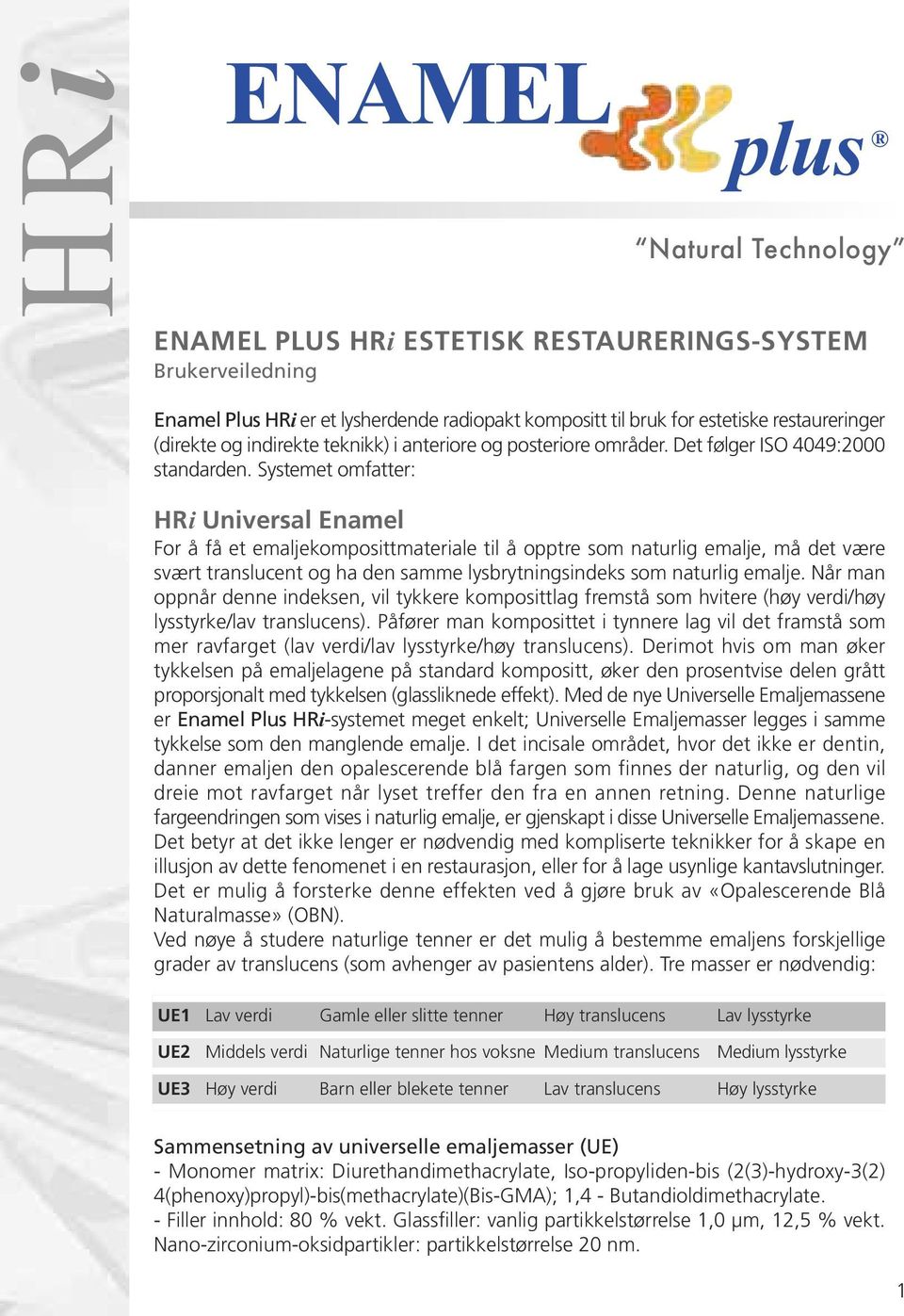 Systemet omfatter: HRi Universal Enamel For å få et emaljekomposittmateriale til å opptre som naturlig emalje, må det være svært translucent og ha den samme lysbrytningsindeks som naturlig emalje.