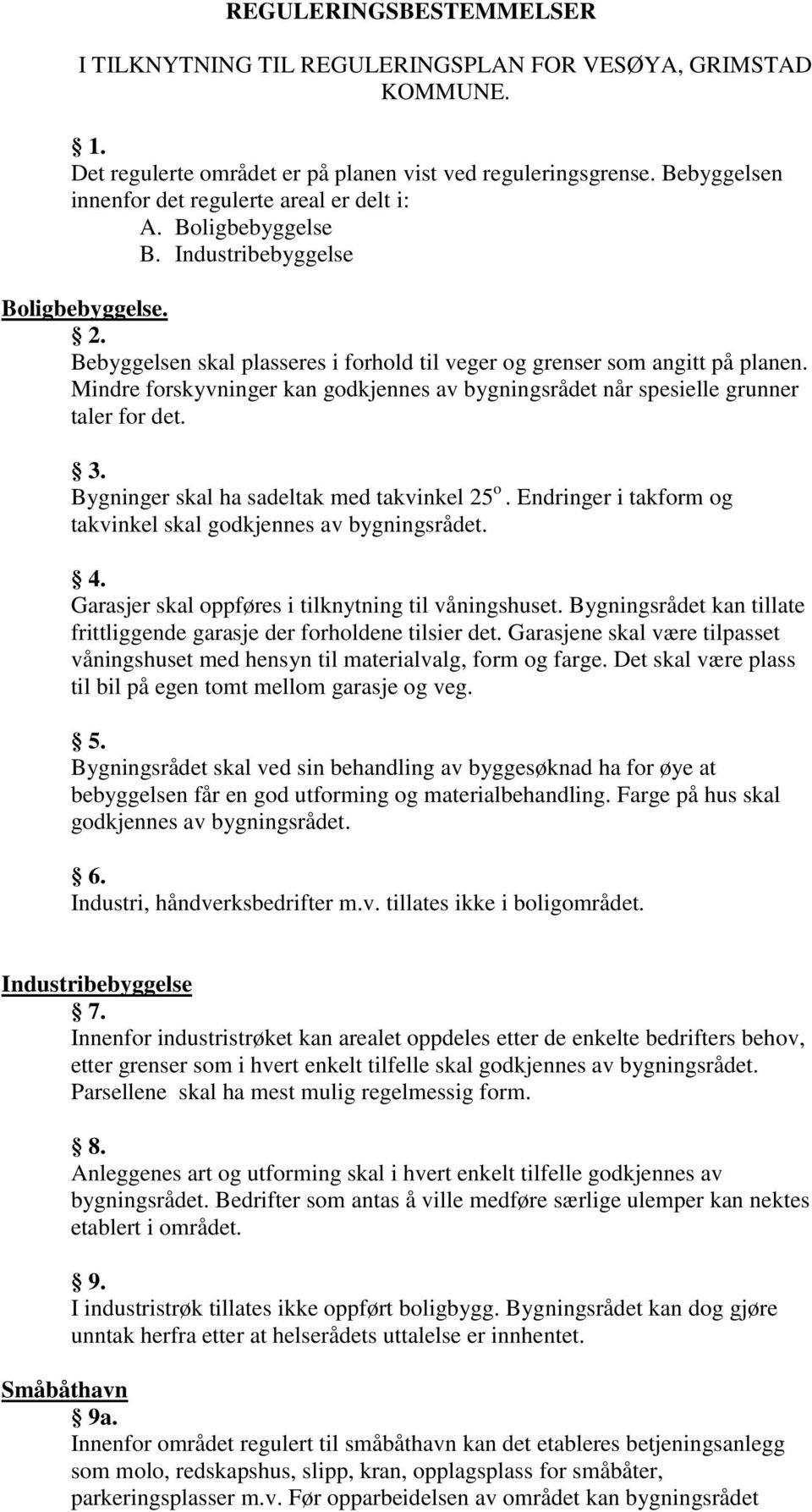 Mindre forskyvninger kan godkjennes av bygningsrådet når spesielle grunner taler for det. 3. Bygninger skal ha sadeltak med takvinkel 25 o.