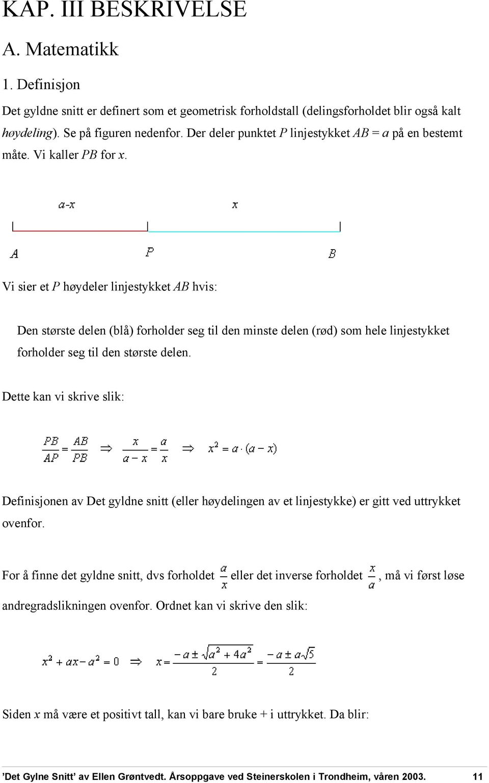 Vi sier et P høydeler linjestykket AB hvis: Den største delen (blå) forholder seg til den minste delen (rød) som hele linjestykket forholder seg til den største delen.