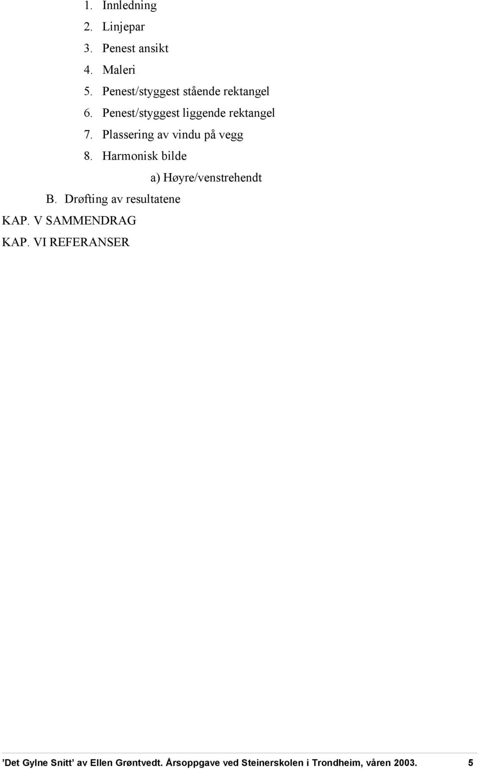 Plassering av vindu på vegg 8. Harmonisk bilde a) Høyre/venstrehendt B.