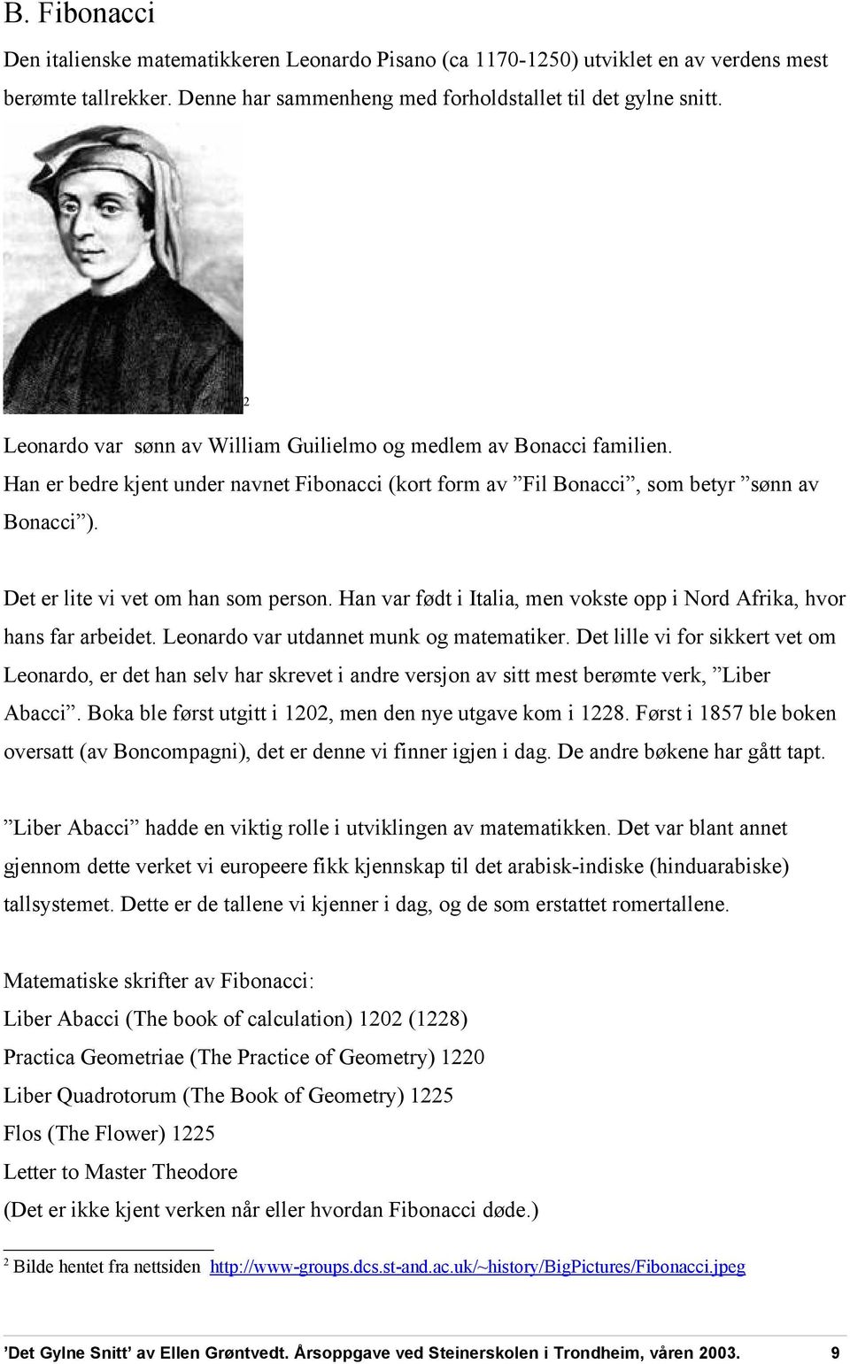 Det er lite vi vet om han som person. Han var født i Italia, men vokste opp i Nord Afrika, hvor hans far arbeidet. Leonardo var utdannet munk og matematiker.