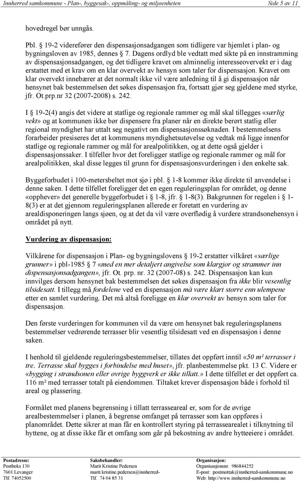 Dagens ordlyd ble vedtatt med sikte på en innstramming av dispensasjonsadgangen, og det tidligere kravet om alminnelig interesseovervekt er i dag erstattet med et krav om en klar overvekt av hensyn