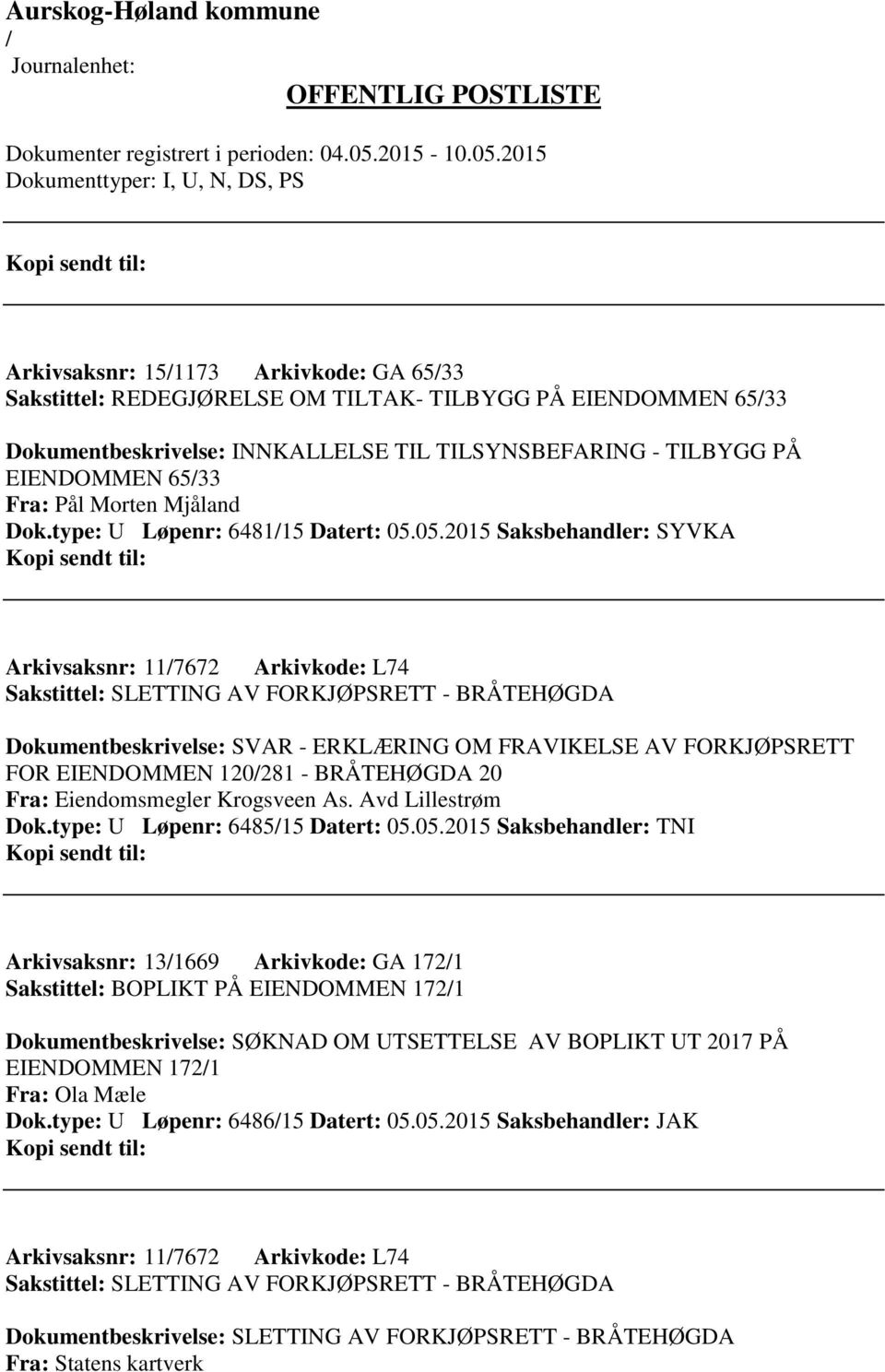 05.2015 Saksbehandler: SYVKA Arkivsaksnr: 117672 Arkivkode: L74 Sakstittel: SLETTING AV FORKJØPSRETT - BRÅTEHØGDA Dokumentbeskrivelse: SVAR - ERKLÆRING OM FRAVIKELSE AV FORKJØPSRETT FOR EIENDOMMEN