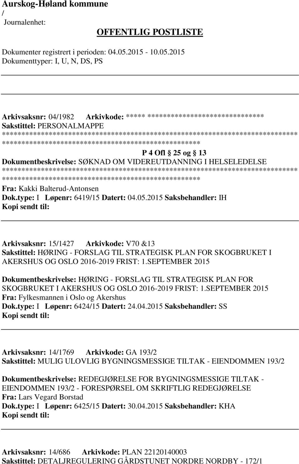 SEPTEMBER 2015 Dokumentbeskrivelse: HØRING - FORSLAG TIL STRATEGISK PLAN FOR SKOGBRUKET I AKERSHUS OG OSLO 2016-2019 FRIST: 1.SEPTEMBER 2015 Fra: Fylkesmannen i Oslo og Akershus Dok.