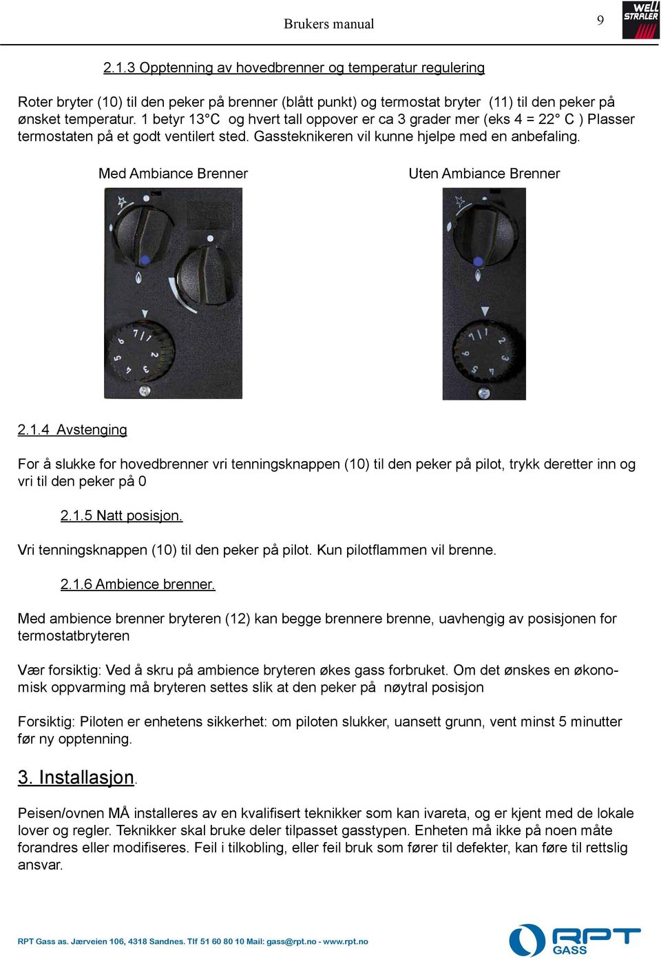 Med Ambiance Brenner Uten Ambiance Brenner 2.1.4 Avstenging For å slukke for hovedbrenner vri tenningsknappen (10) til den peker på pilot, trykk deretter inn og vri til den peker på 0 2.1.5 Natt posisjon.